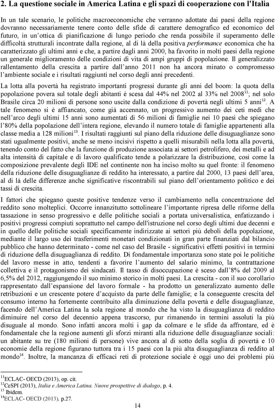 strutturali incontrate dalla regione, al di là della positiva performance economica che ha caratterizzato gli ultimi anni e che, a partire dagli anni 2000, ha favorito in molti paesi della regione un