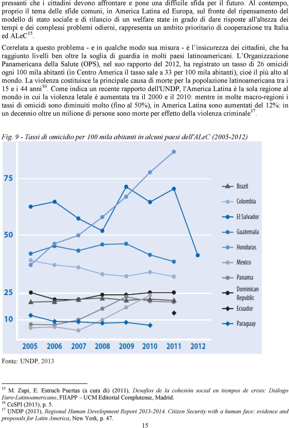 all'altezza dei tempi e dei complessi problemi odierni, rappresenta un ambito prioritario di cooperazione tra Italia ed ALeC 15.