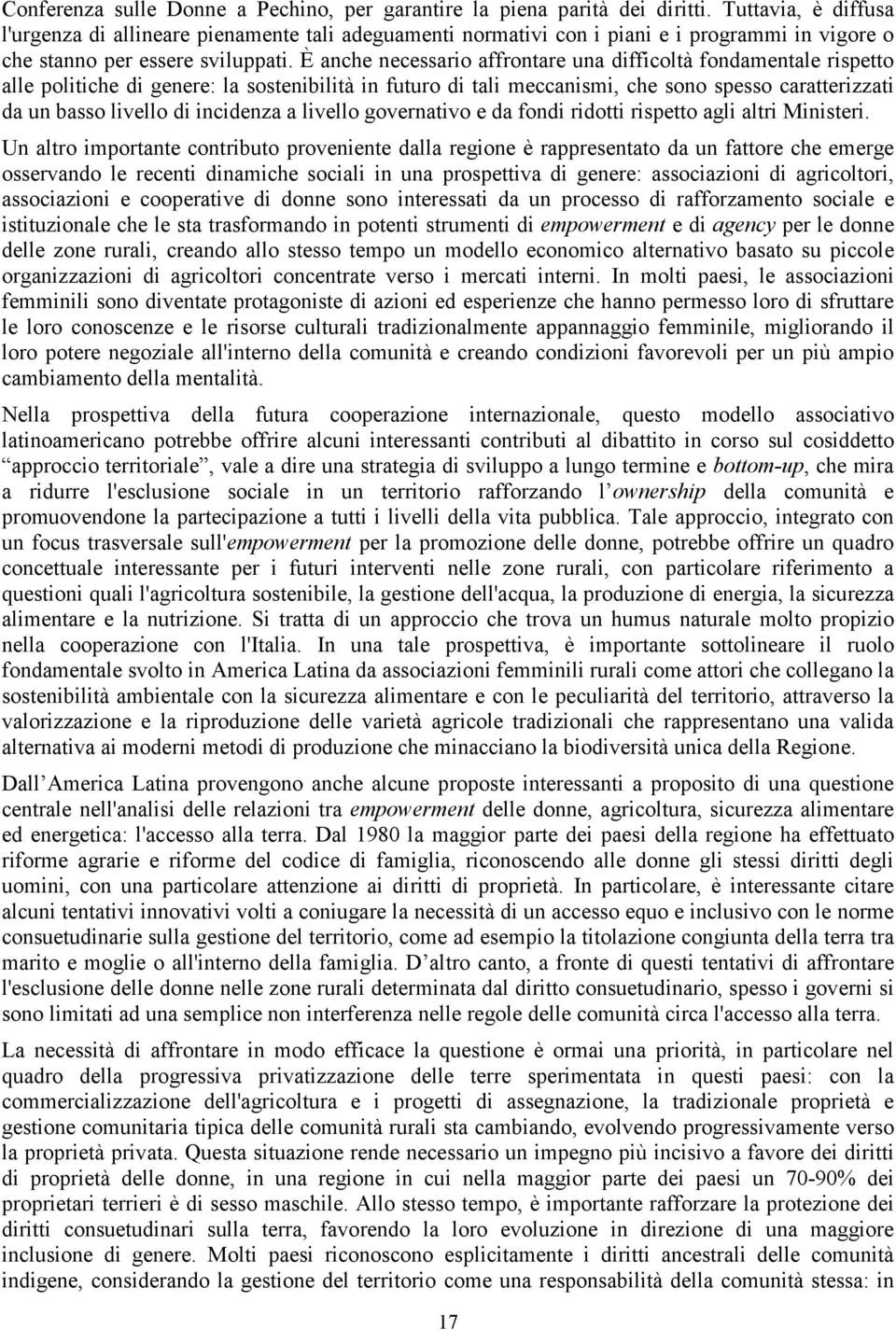 È anche necessario affrontare una difficoltà fondamentale rispetto alle politiche di genere: la sostenibilità in futuro di tali meccanismi, che sono spesso caratterizzati da un basso livello di