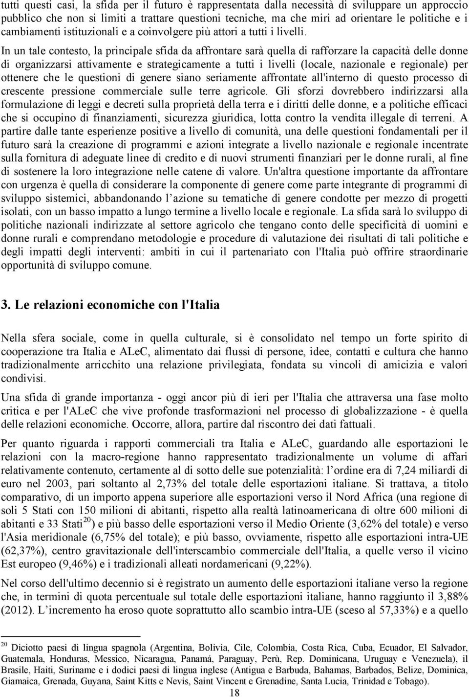 In un tale contesto, la principale sfida da affrontare sarà quella di rafforzare la capacità delle donne di organizzarsi attivamente e strategicamente a tutti i livelli (locale, nazionale e