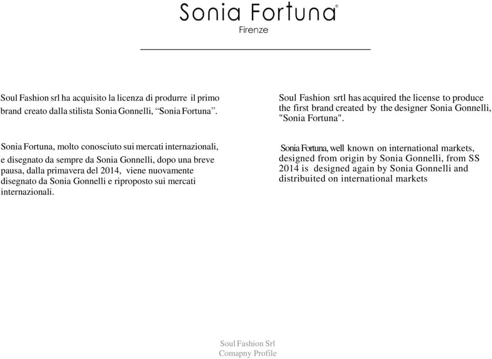 Sonia Fortuna, molto conosciuto sui mercati internazionali, e disegnato da sempre da Sonia Gonnelli, dopo una breve pausa, dalla primavera del 2014, viene nuovamente