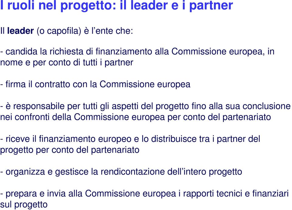 confronti della Commissione europea per conto del partenariato - riceve il finanziamento europeo e lo distribuisce tra i partner del progetto per conto del