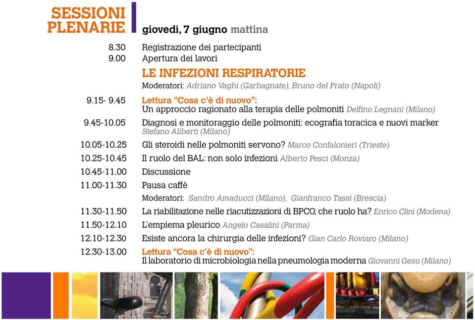 05 Diagnosi e monitoraggio delle polmoniti: ecografia toracica e nuovi marker Stefano Aliberti (Milano) 10.05-10.25 Gli steroidi nelle polmoniti servono? Marco Confalonieri (Trieste) 10.25-10.