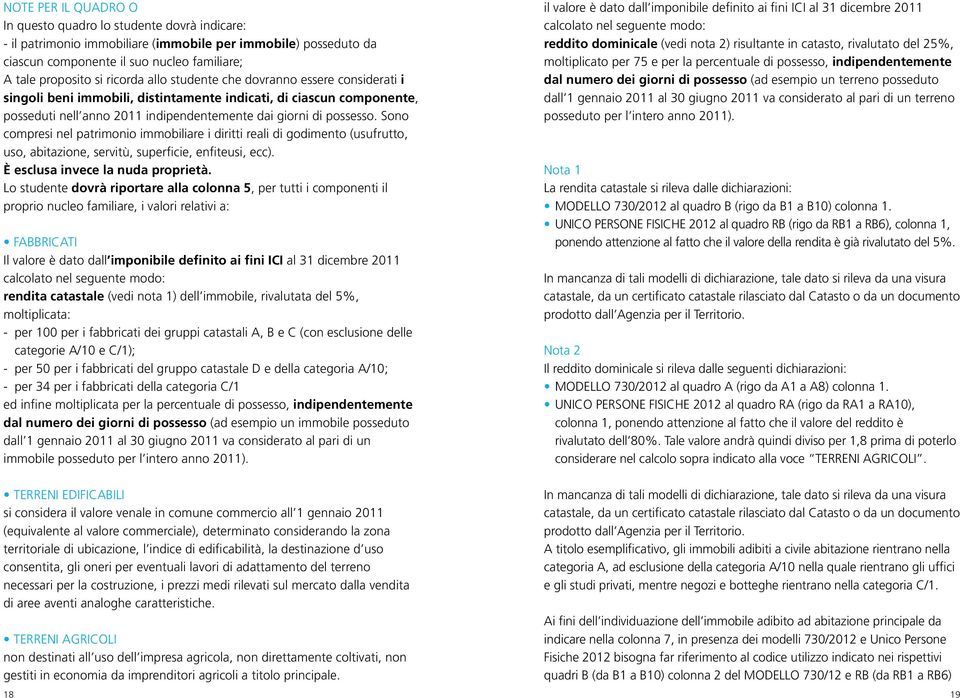 Sono compresi nel patrimonio immobiliare i diritti reali di godimento (usufrutto, uso, abitazione, servitù, superficie, enfiteusi, ecc). È esclusa invece la nuda proprietà.