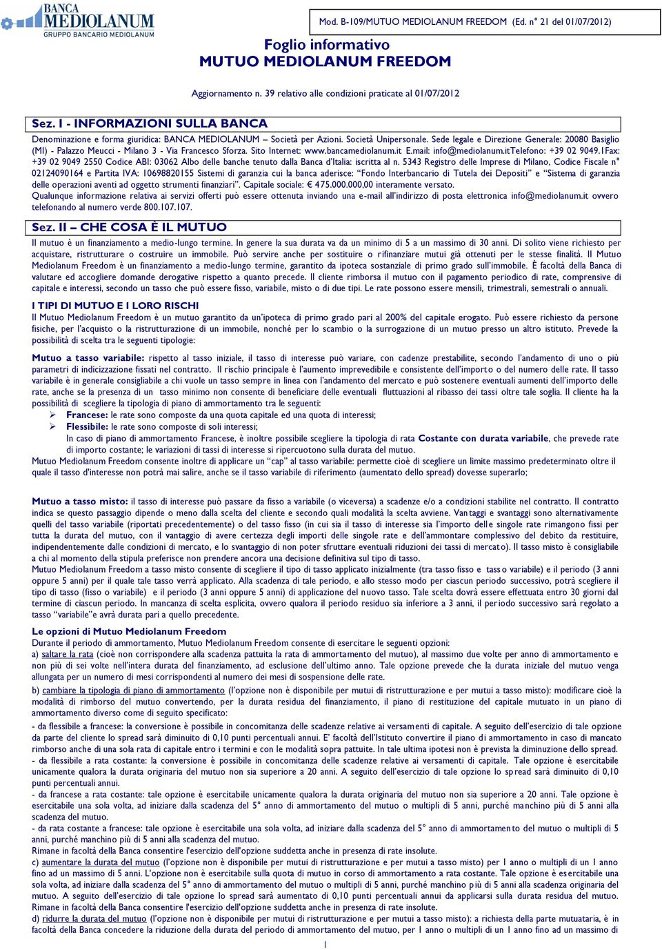 Sede legale e Direzione Generale: 20080 Basiglio (MI) - Palazzo Meucci - Milano 3 - Via Francesco Sforza. Sito Internet: www.bancamediolanum.it E.mail: info@mediolanum.ittelefono: +39 02 9049.