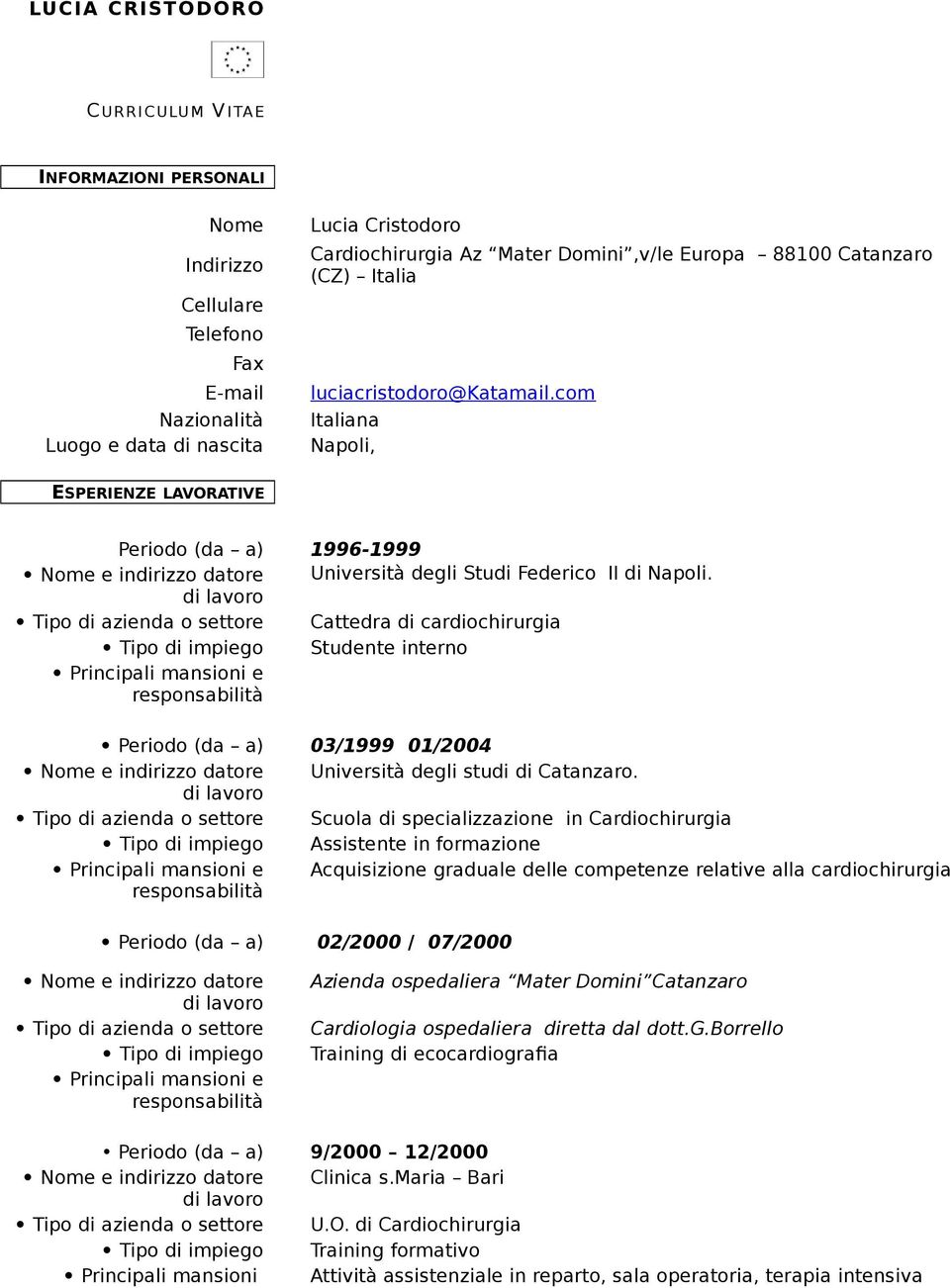 Cattedra di cardiochirurgia Tipo di impiego Studente interno Periodo (da a) 03/1999 01/2004 Università degli studi di Catanzaro.