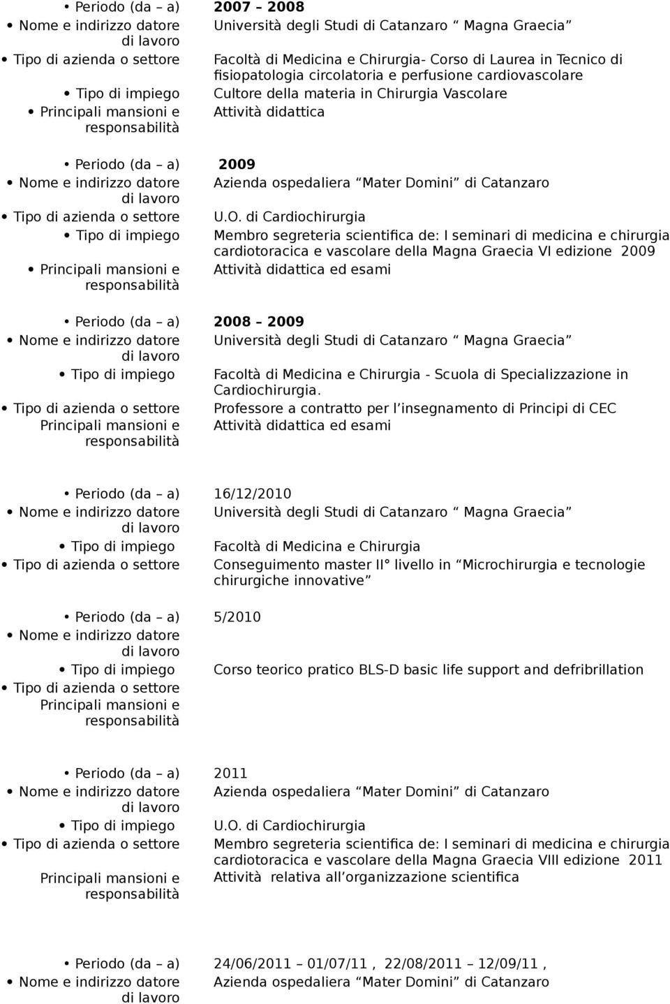 di Cardiochirurgia cardiotoracica e vascolare della Magna Graecia VI edizione 2009 Attività didattica ed esami Periodo (da a) 2008 2009 Università degli Studi di Catanzaro Magna Graecia Tipo di