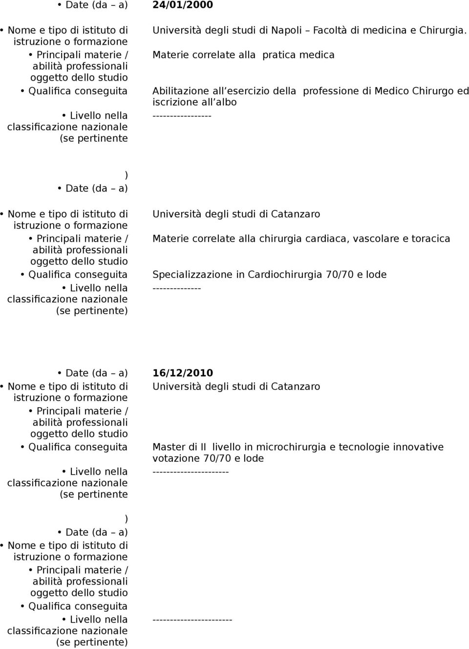 materie / Qualifica conseguita Livello nella (se pertinente) Università degli studi di Catanzaro Materie correlate alla chirurgia cardiaca, vascolare e toracica Specializzazione in Cardiochirurgia