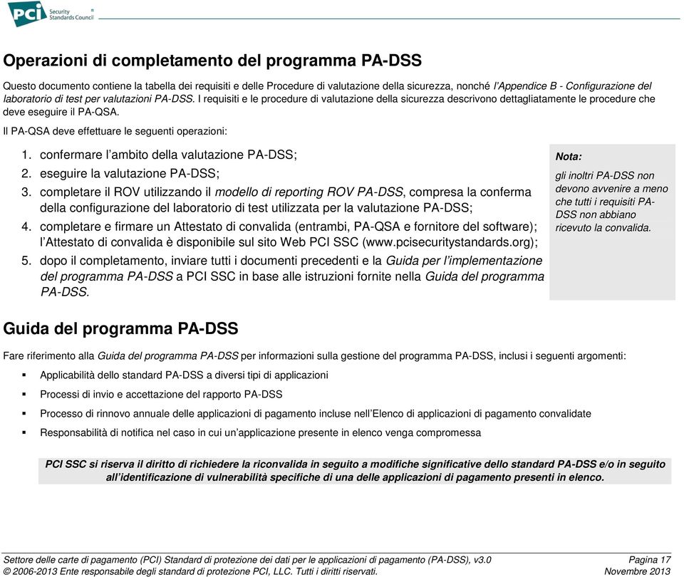 Il PA-QSA deve effettuare le seguenti operazioni: 1. confermare l ambito della valutazione PA-DSS; 2. eseguire la valutazione PA-DSS; 3.