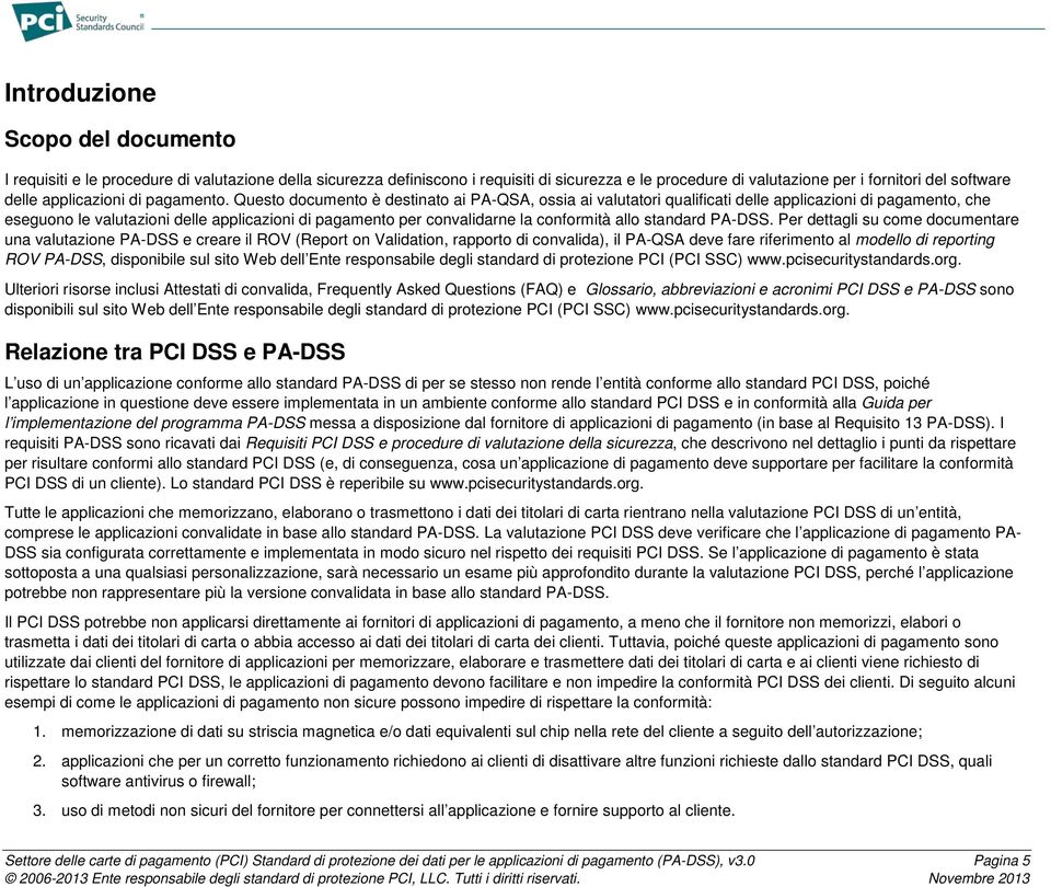 Questo documento è destinato ai PA-QSA, ossia ai valutatori qualificati delle applicazioni di pagamento, che eseguono le valutazioni delle applicazioni di pagamento per convalidarne la conformità