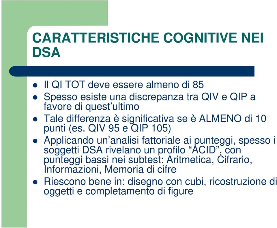 QIV 95 e QIP 105) Applicando un analisi fattoriale ai punteggi, spesso i soggetti DSA rivelano un profilo ACID, con