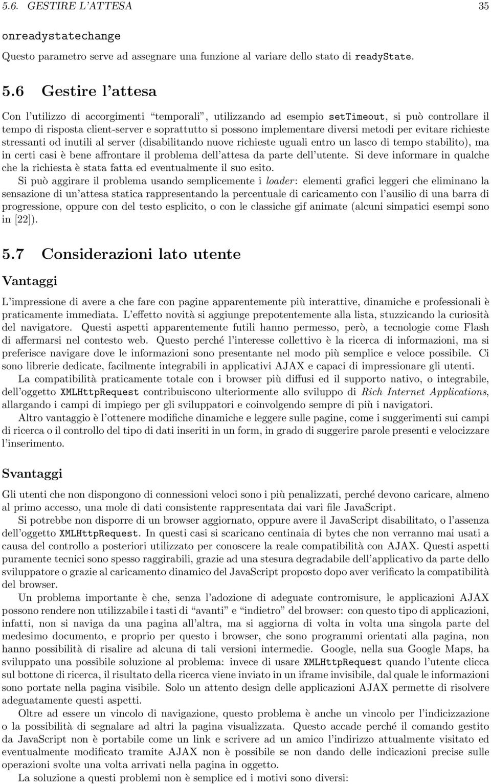 metodi per evitare richieste stressanti od inutili al server (disabilitando nuove richieste uguali entro un lasco di tempo stabilito), ma in certi casi è bene affrontare il problema dell attesa da