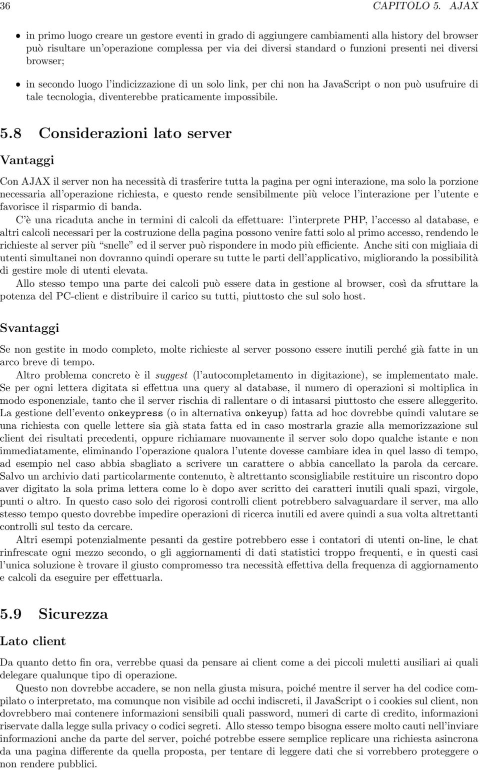 8 Considerazioni lato server Vantaggi Con AJAX il server non ha necessità di trasferire tutta la pagina per ogni interazione, ma solo la porzione necessaria all operazione richiesta, e questo rende