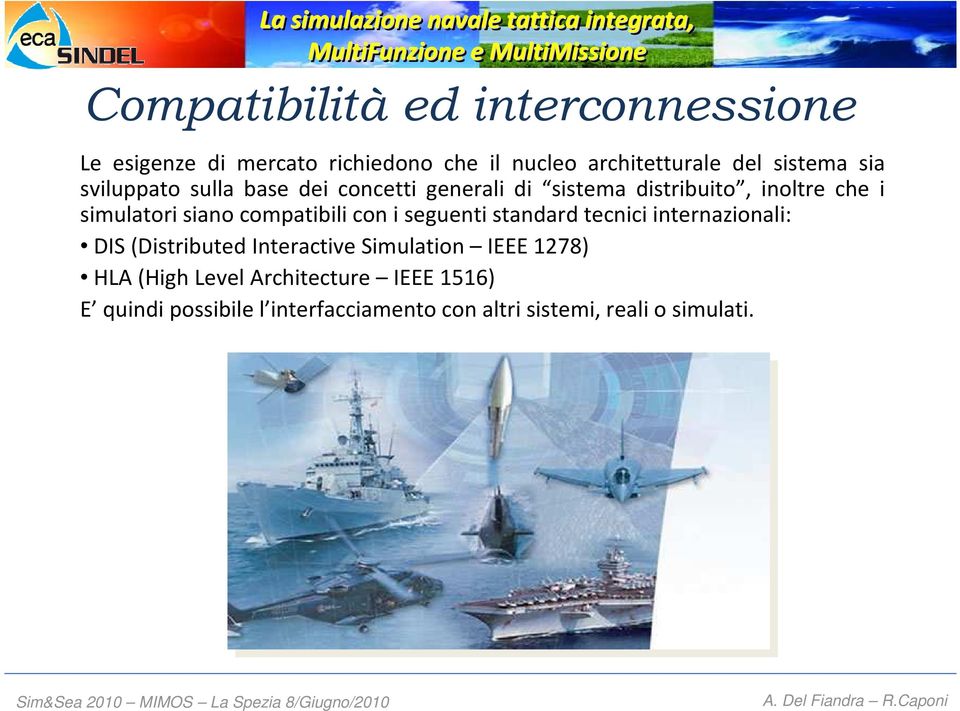 compatibili con i seguenti standard tecnici internazionali: DIS (Distributed Interactive Simulation IEEE