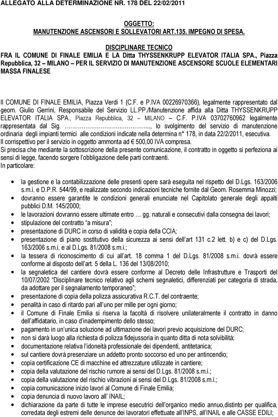 IVA 00226970366), legalmente rappresentato dal geom. Giulio Gerrini, Responsabile del Servizio LL.PP./Manutenzione affida alla Ditta THYSSENKRUPP ELEVATOR ITALIA SPA., Piazza Repubblica, 32 MILANO C.