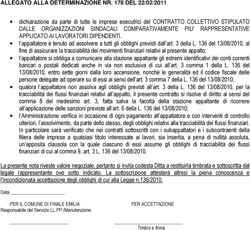 136 del 13/08/2010, al fine di assicurare la tracciabilità dei movimenti finanziari relativi al presente appalto; l appaltatore si obbliga a comunicare alla stazione appaltante gli estremi