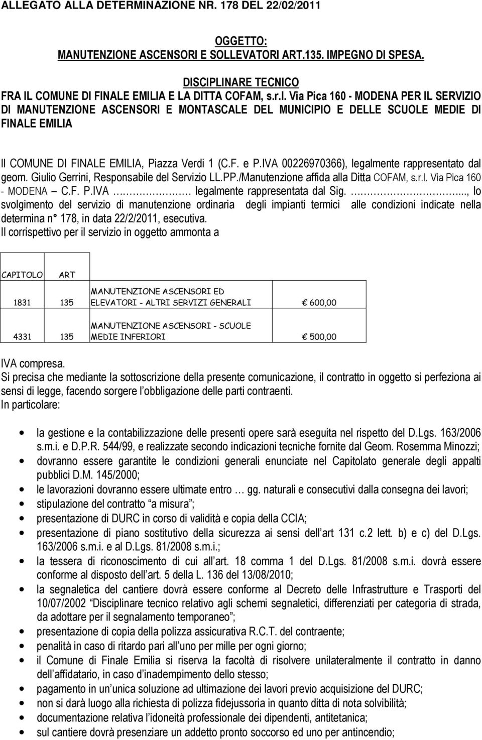 IVA 00226970366), legalmente rappresentato dal geom. Giulio Gerrini, Responsabile del Servizio LL.PP./Manutenzione affida alla Ditta COFAM, s.r.l. Via Pica 160 - MODENA C.F. P.IVA legalmente rappresentata dal Sig.