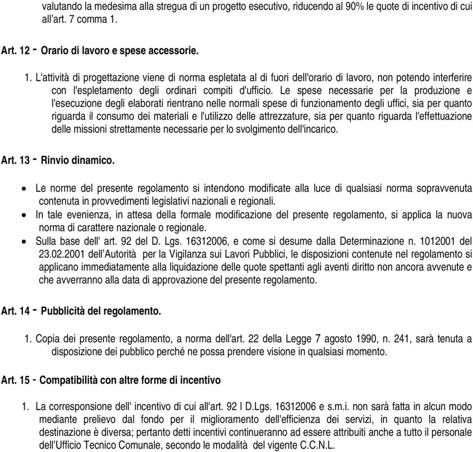 Le spese necessarie per la produzione e l'esecuzione degli elaborati rientrano nelle normali spese di funzionamento degli uffici, sia per quanto riguarda il consumo dei materiali e l'utilizzo delle