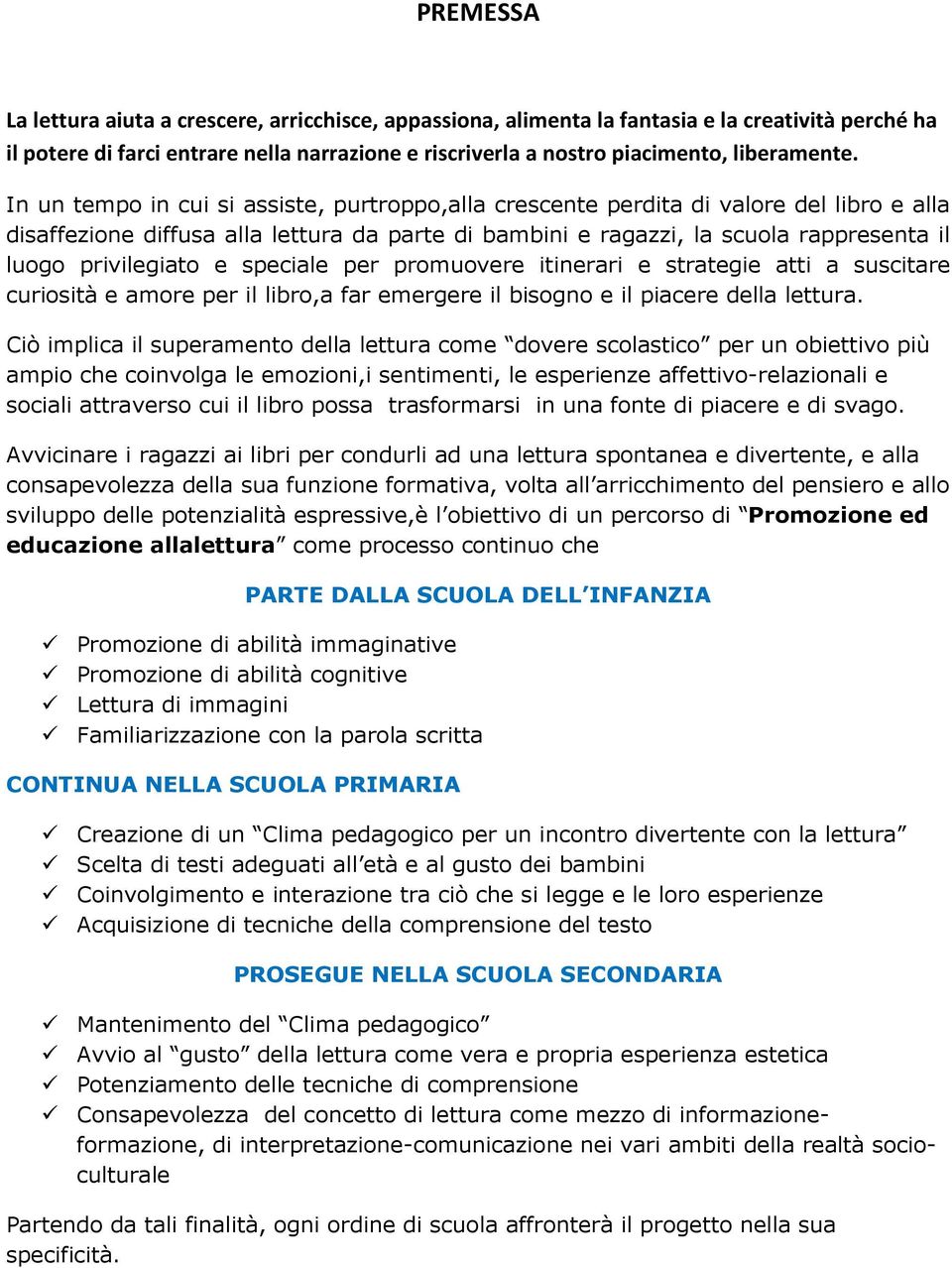 In un tempo in cui si assiste, purtroppo,alla crescente perdita di valore del libro e alla disaffezione diffusa alla lettura da parte di bambini e ragazzi, la scuola rappresenta il luogo privilegiato