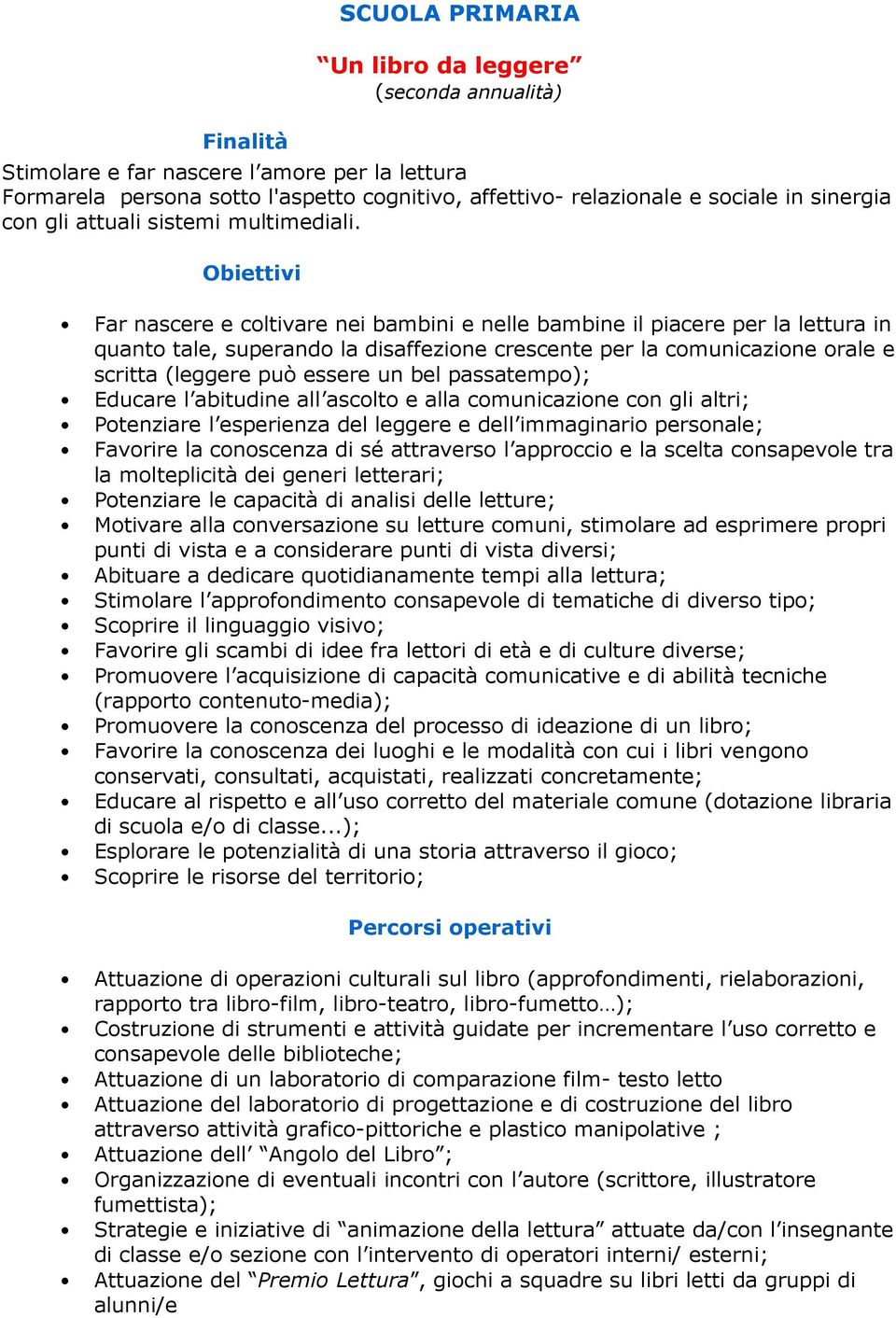 Obiettivi Far nascere e coltivare nei bambini e nelle bambine il piacere per la lettura in quanto tale, superando la disaffezione crescente per la comunicazione orale e scritta (leggere può essere un