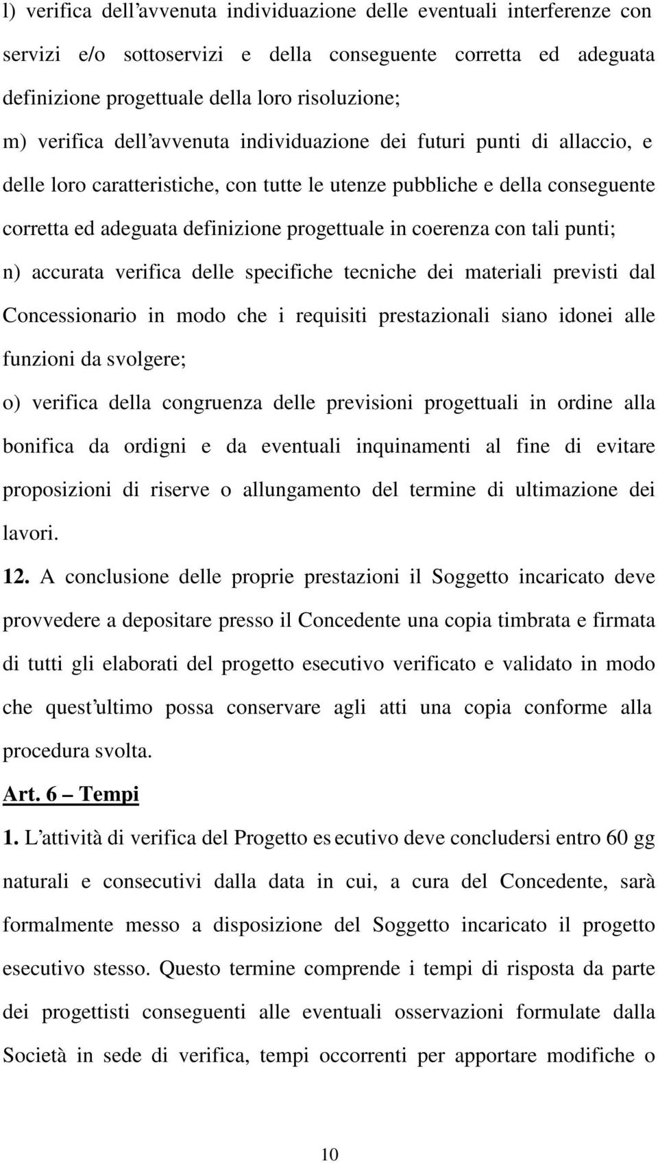 tali punti; n) accurata verifica delle specifiche tecniche dei materiali previsti dal Concessionario in modo che i requisiti prestazionali siano idonei alle funzioni da svolgere; o) verifica della