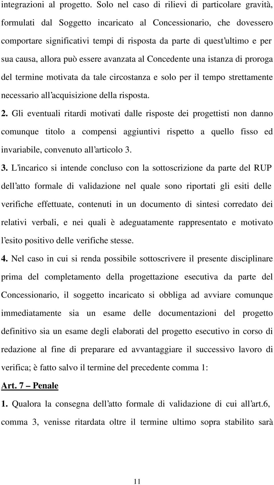 causa, allora può essere avanzata al Concedente una istanza di proroga del termine motivata da tale circostanza e solo per il tempo strettamente necessario all acquisizione della risposta. 2.