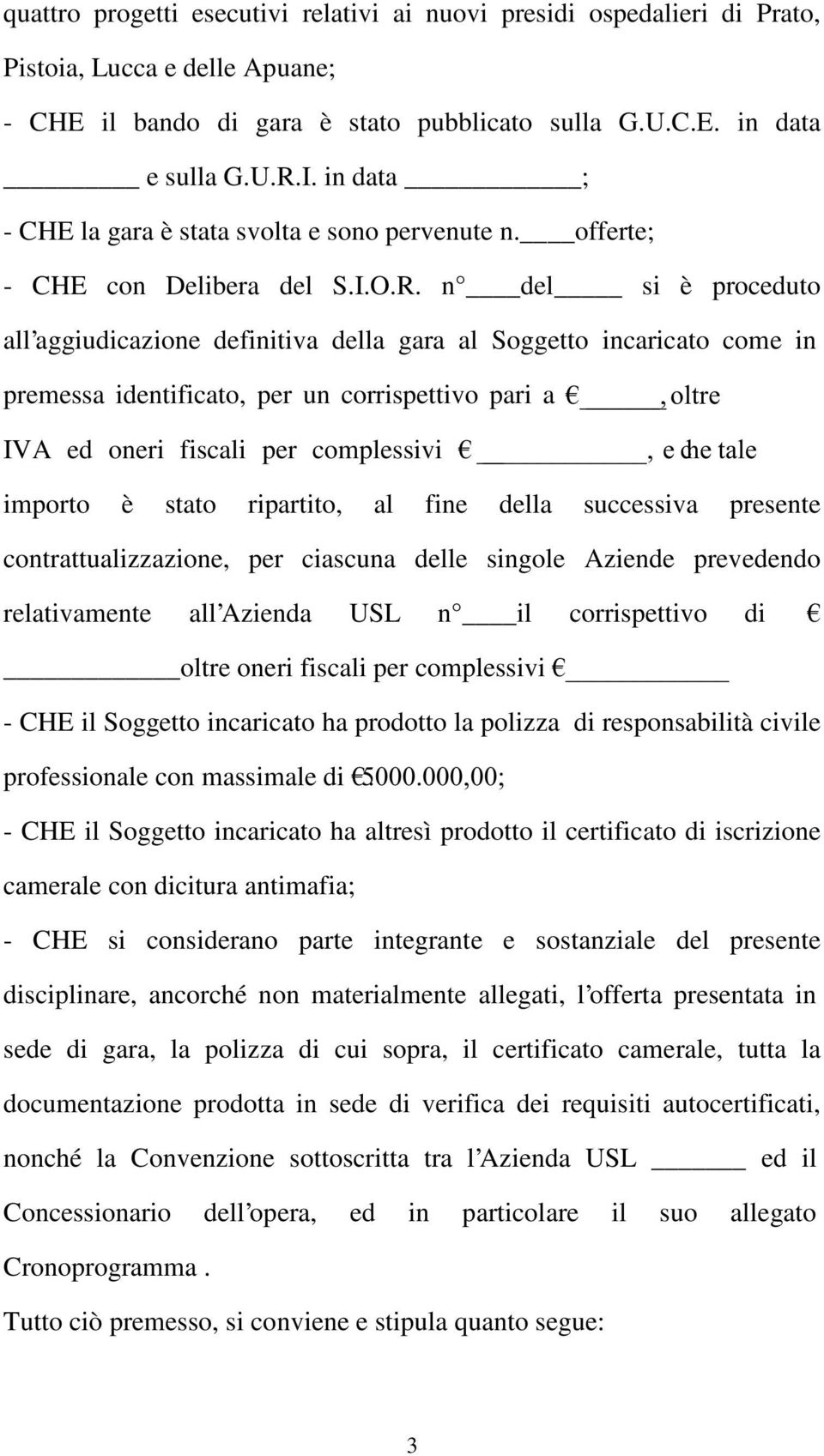 n del si è proceduto all aggiudicazione definitiva della gara al Soggetto incaricato come in premessa identificato, per un corrispettivo pari a ¼BBBBBBBBBBBBROWUH IVA ed oneri fiscali per complessivi