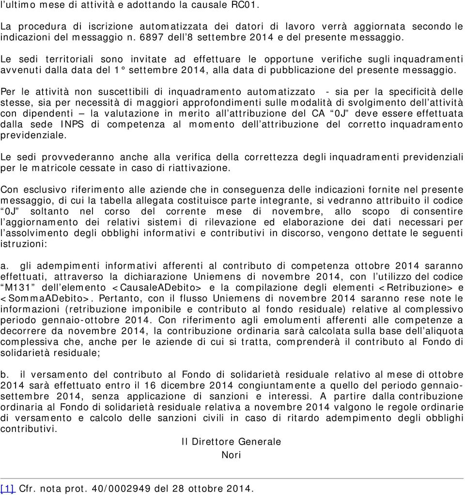 Le sedi territoriali sono invitate ad effettuare le opportune verifiche sugli inquadramenti avvenuti dalla data del 1 settembre 2014, alla data di pubblicazione del presente messaggio.