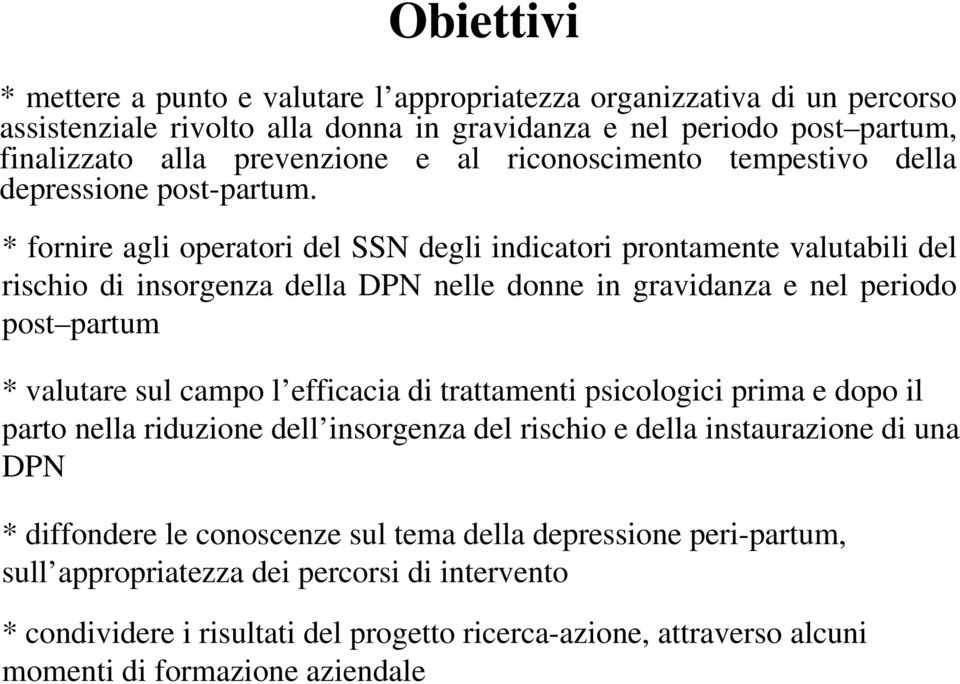 * fornire agli operatori del SSN degli indicatori prontamente valutabili del rischio di insorgenza della DPN nelle donne in gravidanza e nel periodo post partum * valutare sul campo l efficacia di