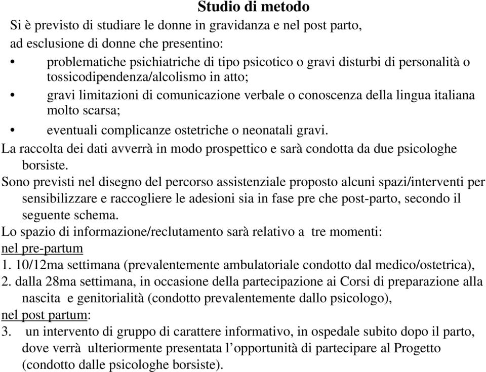 La raccolta dei dati avverrà in modo prospettico e sarà condotta da due psicologhe borsiste.