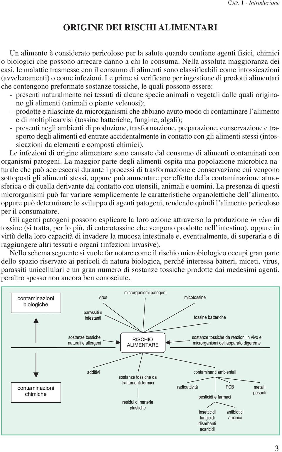 Le prime si verificano per ingestione di prodotti alimentari che contengono preformate sostanze tossiche, le quali possono essere: - presenti naturalmente nei tessuti di alcune specie animali o