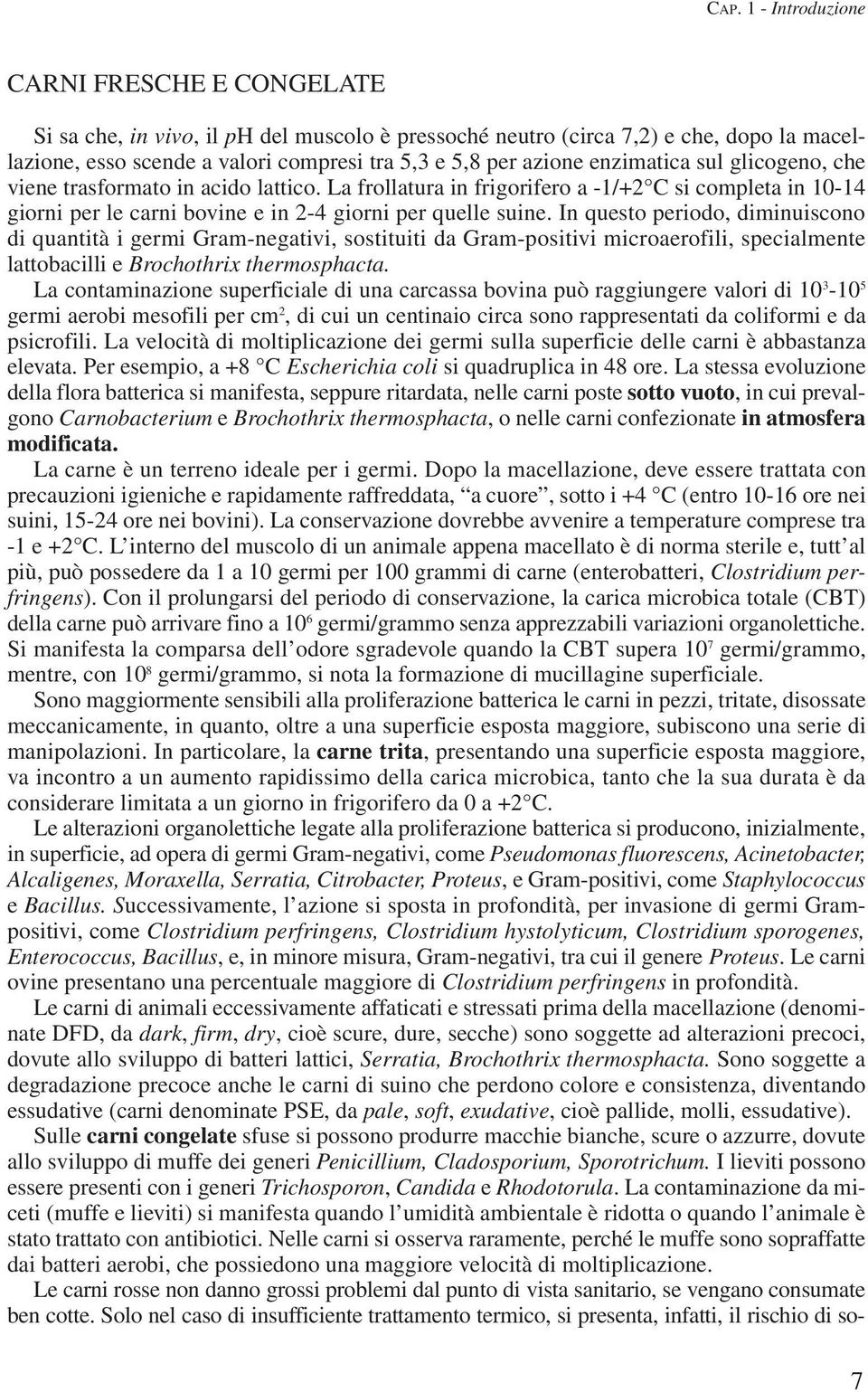 In questo periodo, diminuiscono di quantità i germi Gram-negativi, sostituiti da Gram-positivi microaerofili, specialmente lattobacilli e Brochothrix thermosphacta.