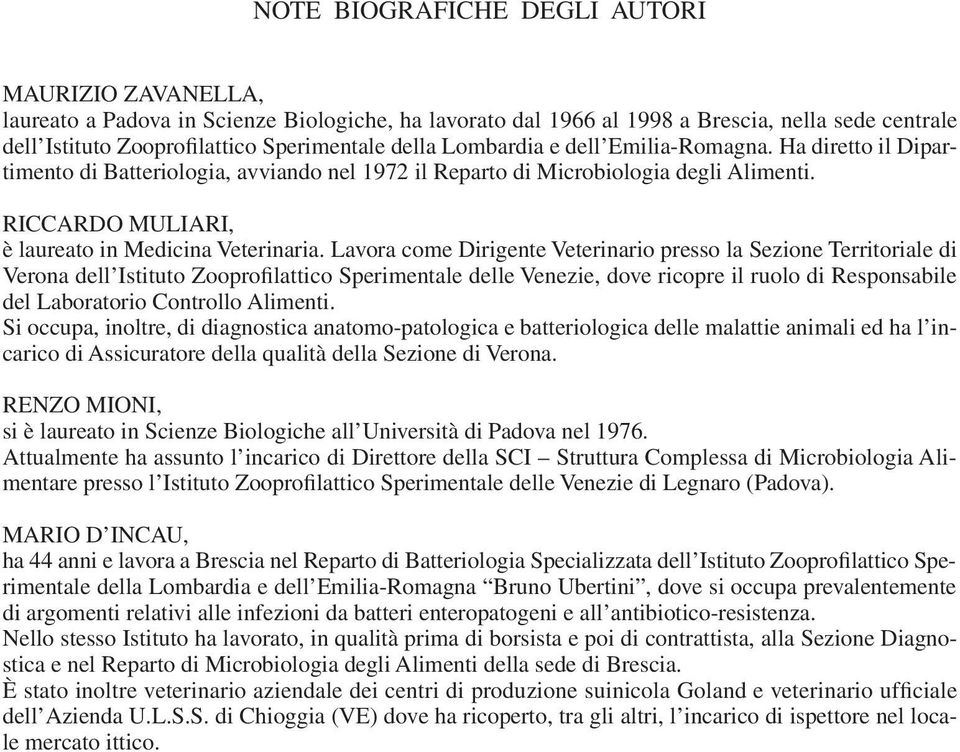 Lavora come Dirigente Veterinario presso la Sezione Territoriale di Verona dell Istituto Zooprofilattico Sperimentale delle Venezie, dove ricopre il ruolo di Responsabile del Laboratorio Controllo