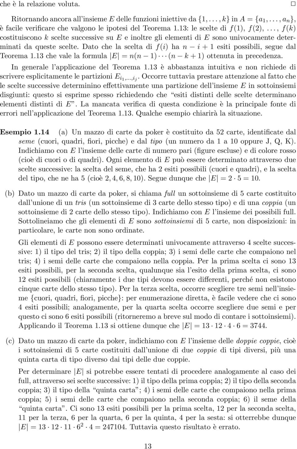 Dato che la scelta di f(i) ha n i + 1 esiti possibili, segue dal Teorema 1.13 che vale la formula E = n(n 1) (n k + 1) ottenuta in precedenza. In generale l applicazione del Teorema 1.