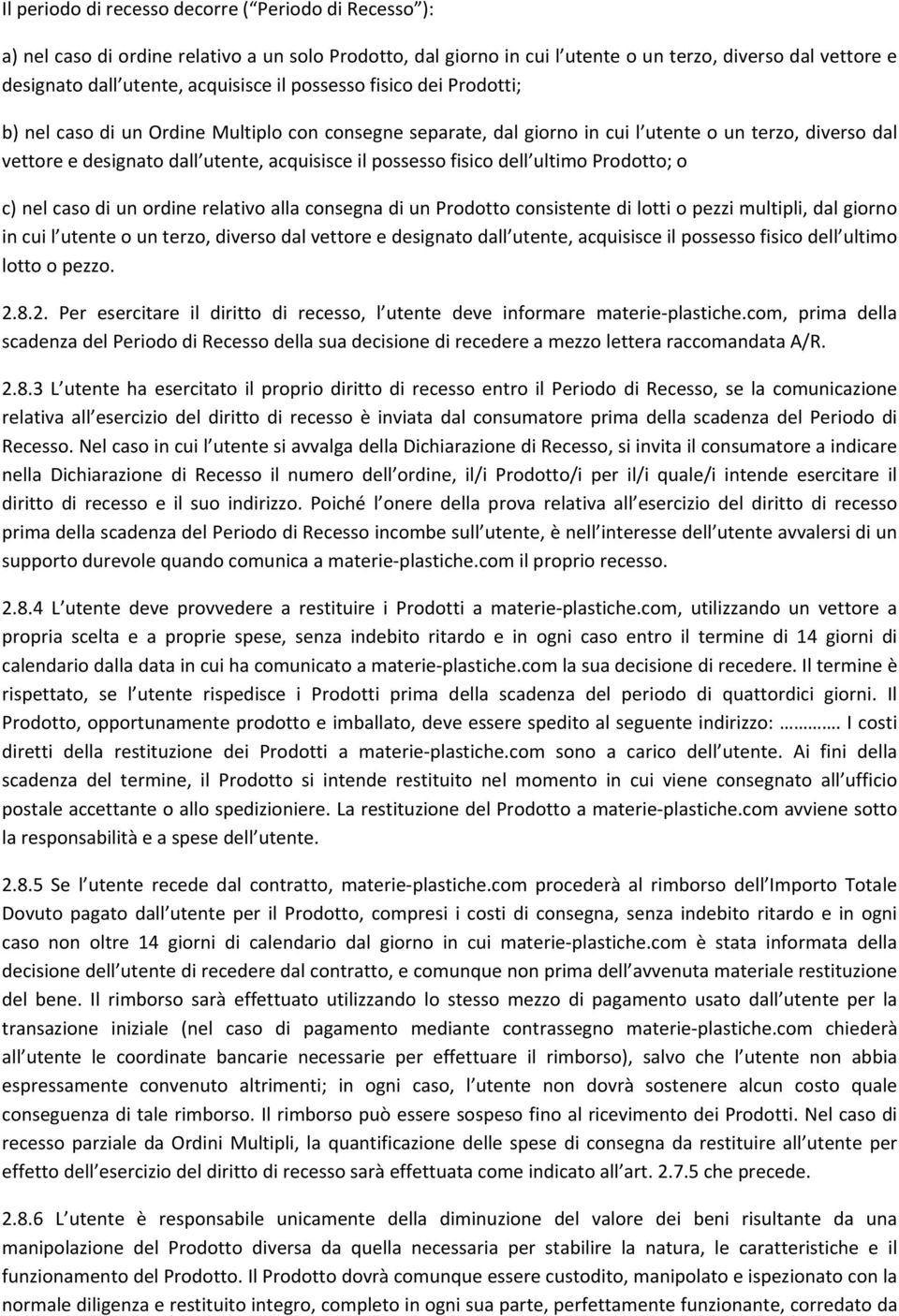 fisico dell ultimo Prodotto; o c) nel caso di un ordine relativo alla consegna di un Prodotto consistente di lotti o pezzi multipli, dal giorno in cui l utente o un terzo, diverso dal vettore e