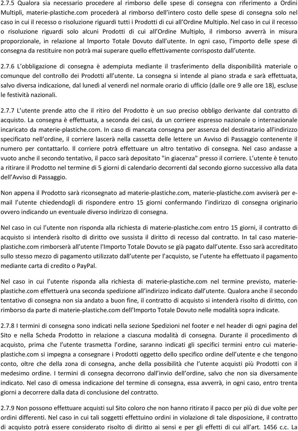 Nel caso in cui il recesso o risoluzione riguardi solo alcuni Prodotti di cui all Ordine Multiplo, il rimborso avverrà in misura proporzionale, in relazione al Importo Totale Dovuto dall utente.