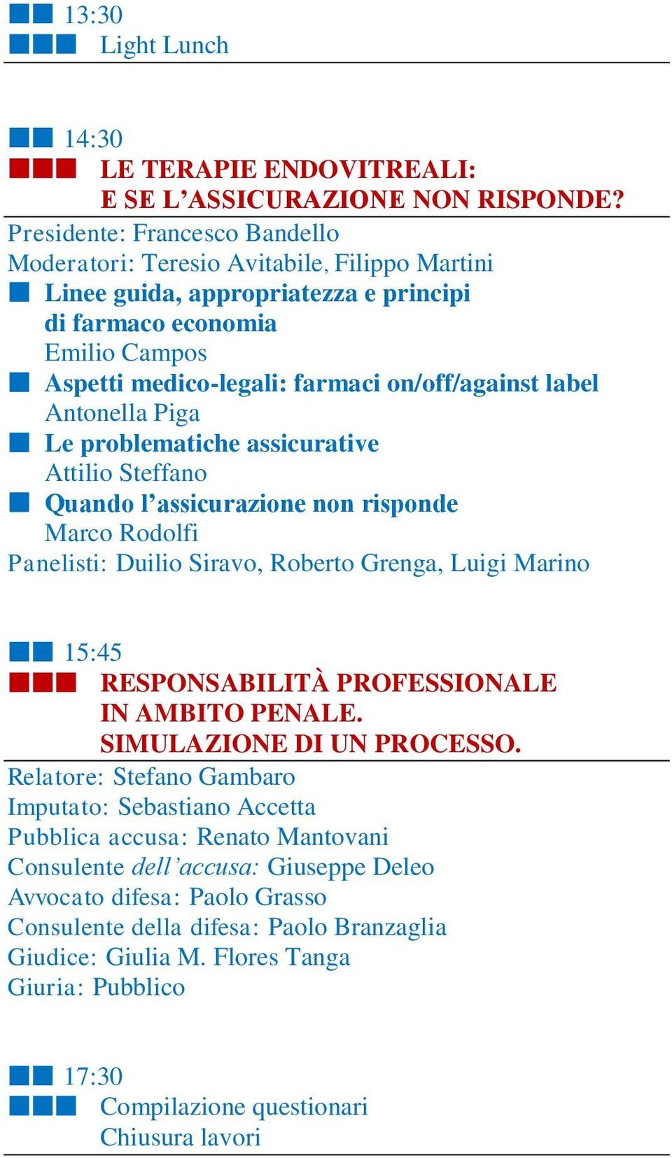 label Antonella Piga Le problematiche assicurative Attilio Steffano Quando l assicurazione non risponde Marco Rodolfi Panelisti: Duilio Siravo, Roberto Grenga, Luigi Marino 15:45 RESPONSABILITÀ