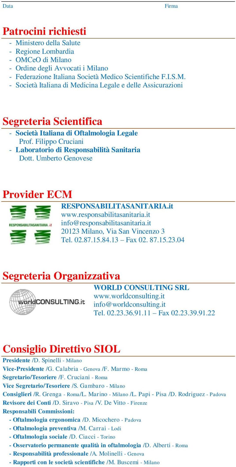 it 20123 Milano, Via San Vincenzo 3 Tel. 02.87.15.84.13 Fax 02. 87.15.23.04 Segreteria Organizzativa WORLD CONSULTING SRL www.worldconsulting.it info@worldconsulting.it Tel. 02.23.36.91.11 Fax 02.23.39.