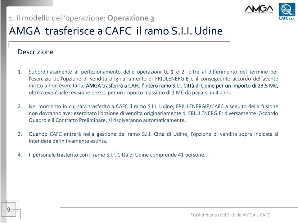 avente diritto a non esercitarla, AMGA trasferirà a CAFC l intero ramo S.I.I. Città di Udine per un importo di3 3,5 M, oltreaeventualerevisioneprezzoperunimportomassimodi1m dapagarsiin4anni.
