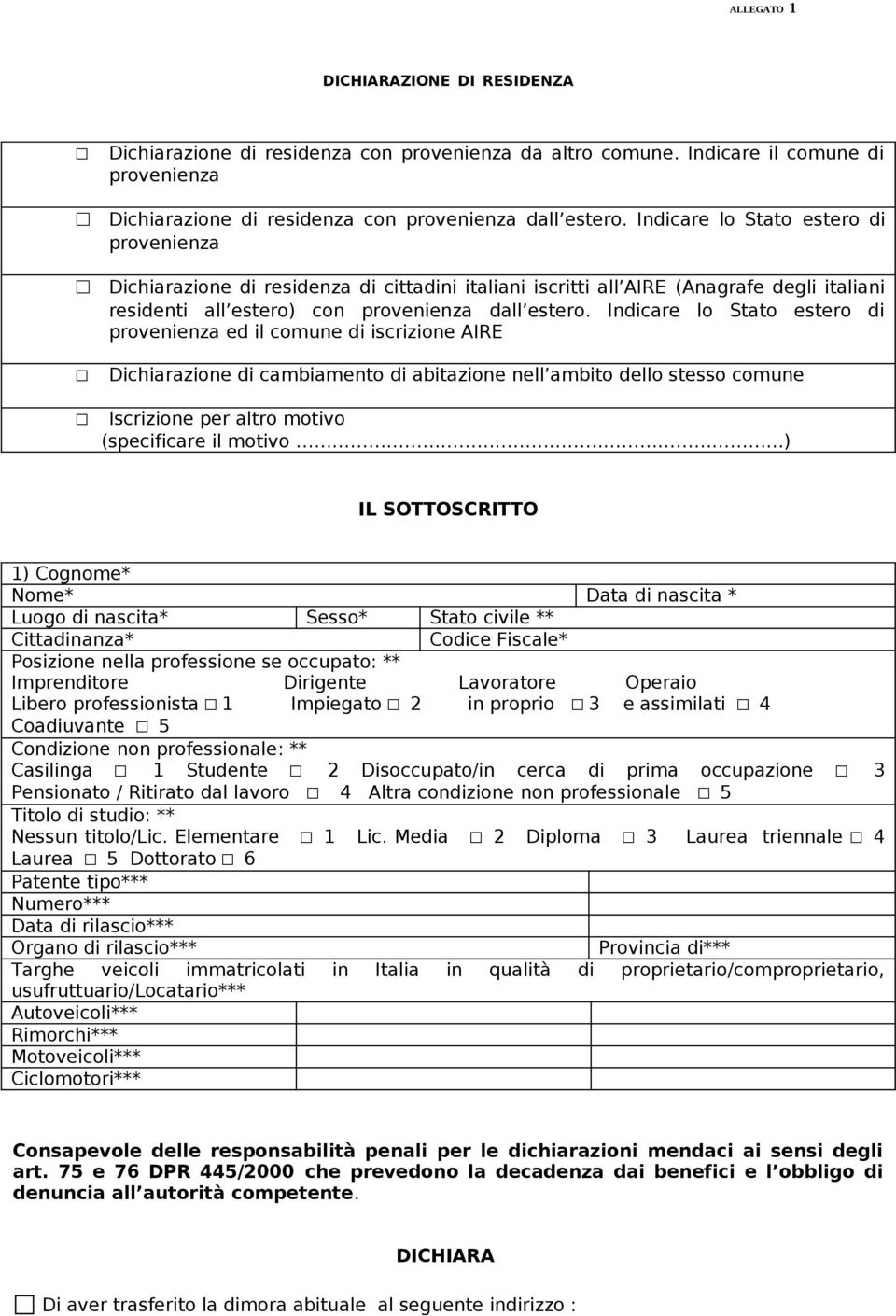 Indicare lo Stato estero di provenienza ed il comune di iscrizione AIRE Dichiarazione di cambiamento di abitazione nell ambito dello stesso comune Iscrizione per altro motivo (specificare il motivo )