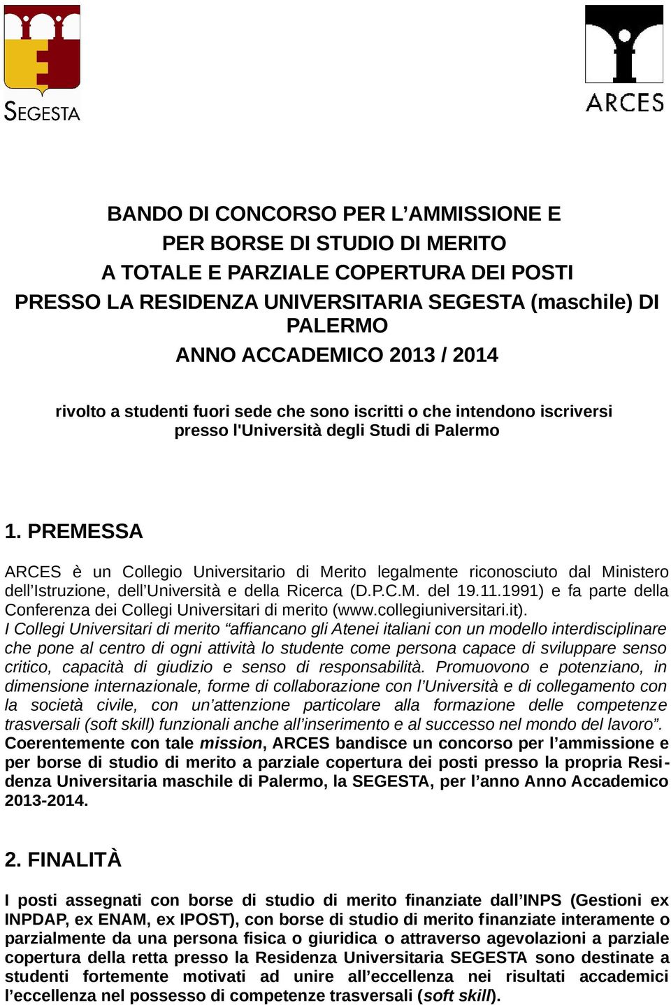 PREMESSA ARCES è un Collegio Universitario di Merito legalmente riconosciuto dal Ministero dell Istruzione, dell Università e della Ricerca (D.P.C.M. del 19.11.