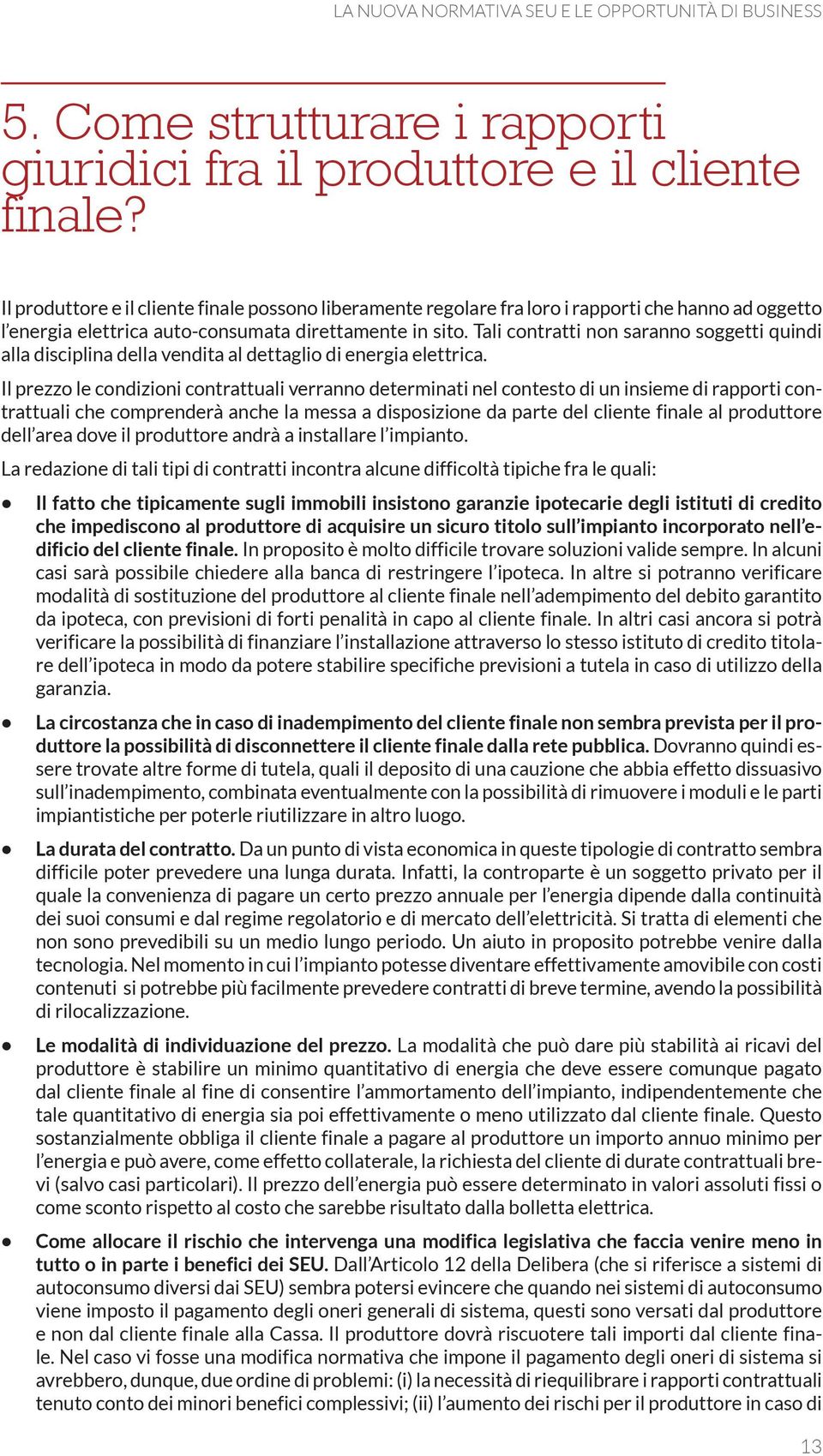 Tali contratti non saranno soggetti quindi alla disciplina della vendita al dettaglio di energia elettrica.