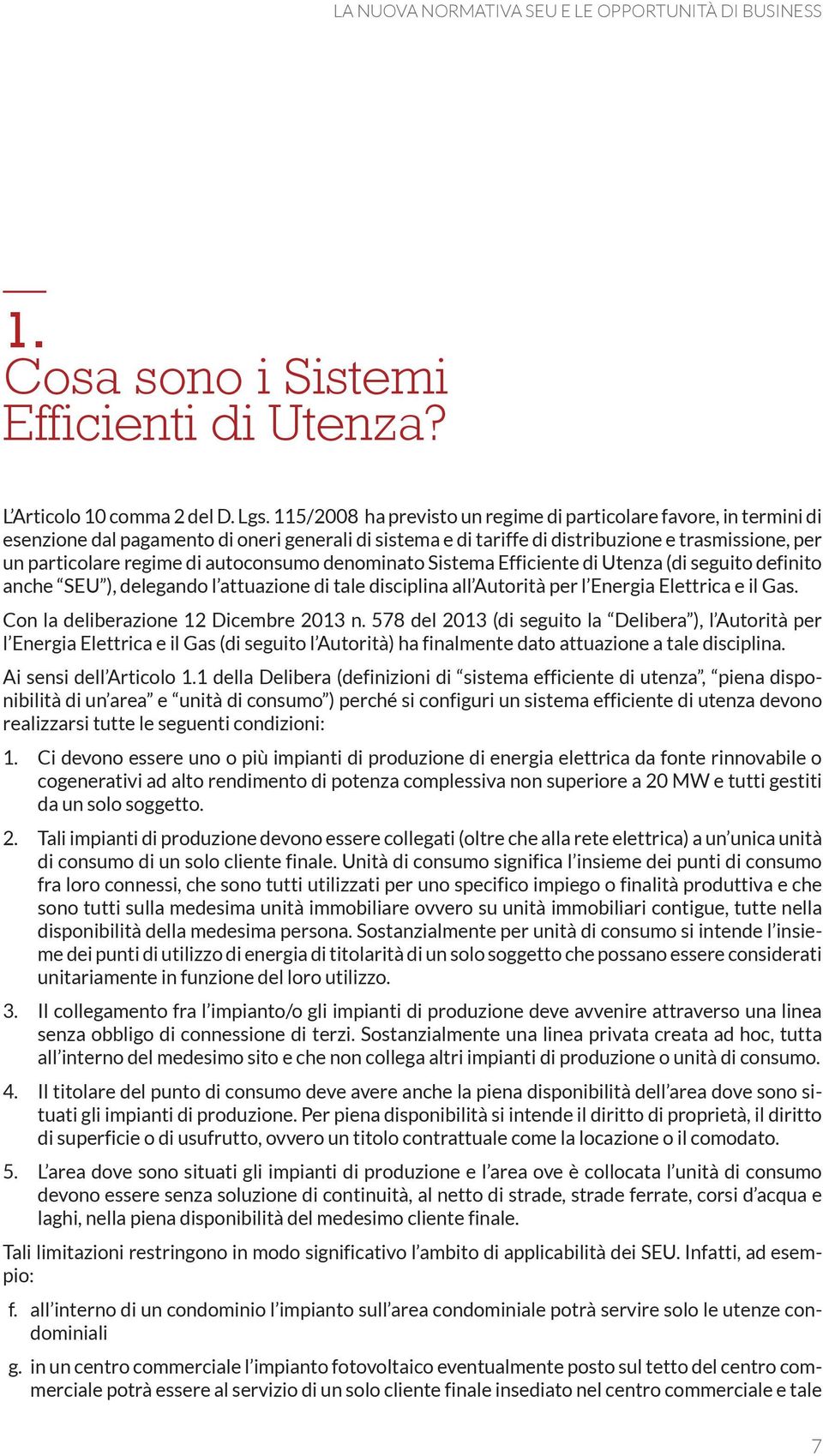 autoconsumo denominato Sistema Efficiente di Utenza (di seguito definito anche SEU ), delegando l attuazione di tale disciplina all Autorità per l Energia Elettrica e il Gas.