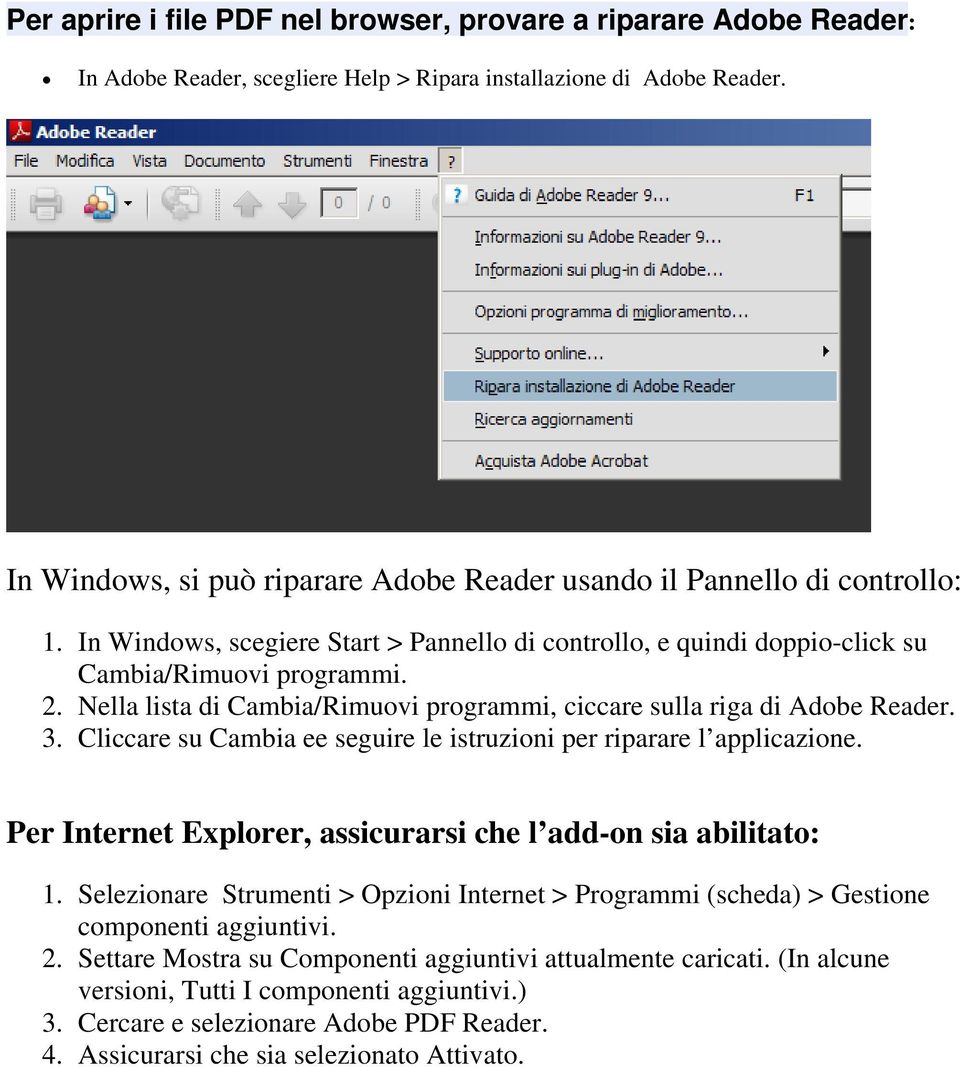 Nella lista di Cambia/Rimuovi programmi, ciccare sulla riga di Adobe Reader. 3. Cliccare su Cambia ee seguire le istruzioni per riparare l applicazione.