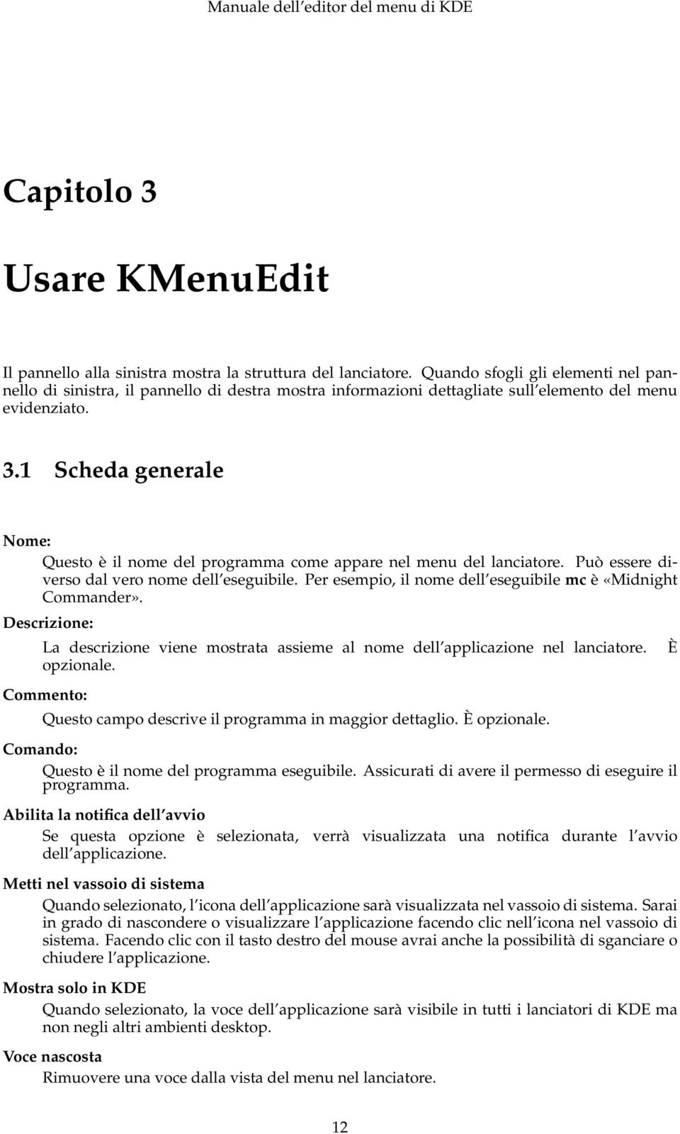 1 Scheda generale Nome: Questo è il nome del programma come appare nel menu del lanciatore. Può essere diverso dal vero nome dell eseguibile.