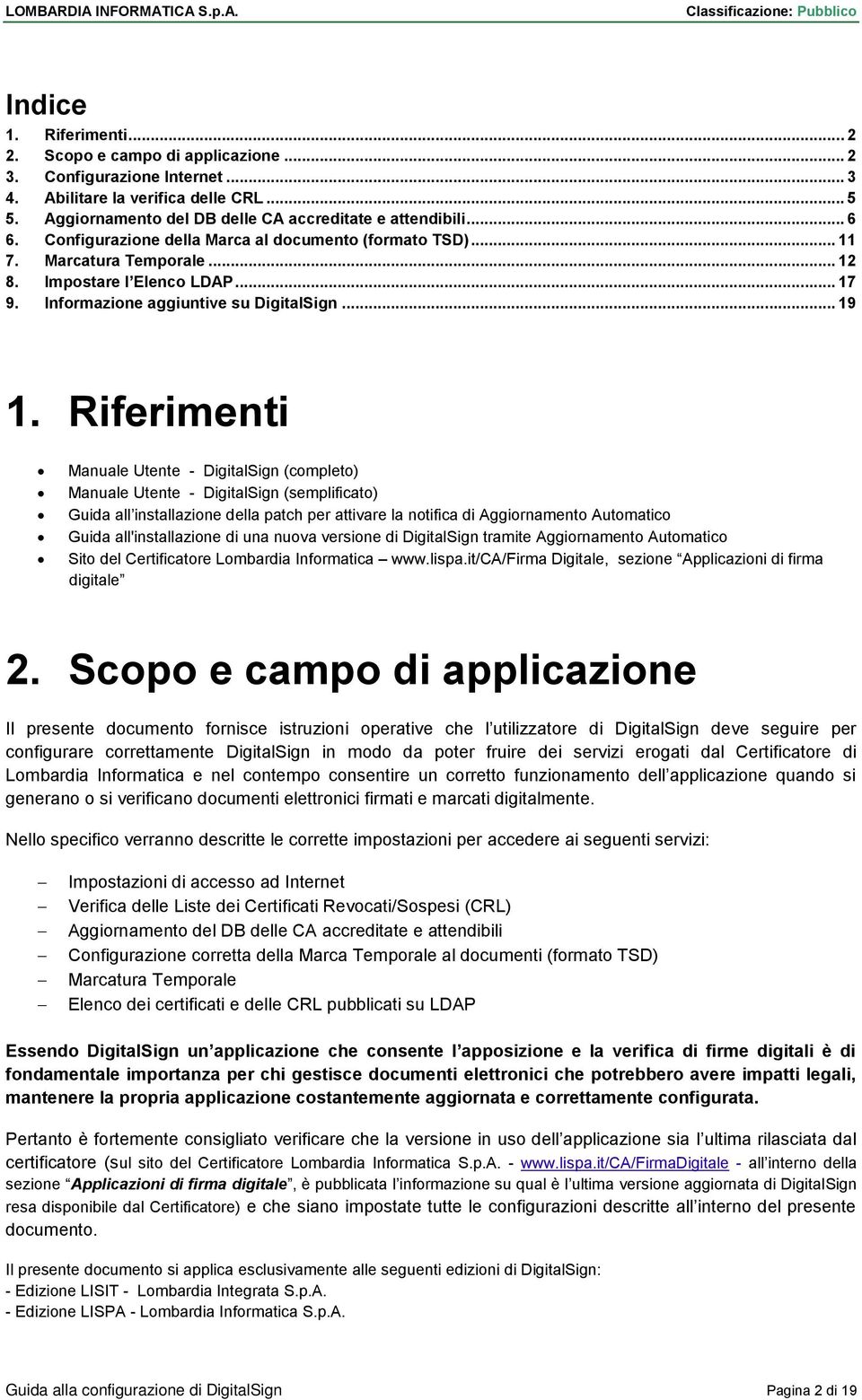 Riferimenti Manuale Utente - DigitalSign (completo) Manuale Utente - DigitalSign (semplificato) Guida all installazione della patch per attivare la notifica di Aggiornamento Automatico Guida