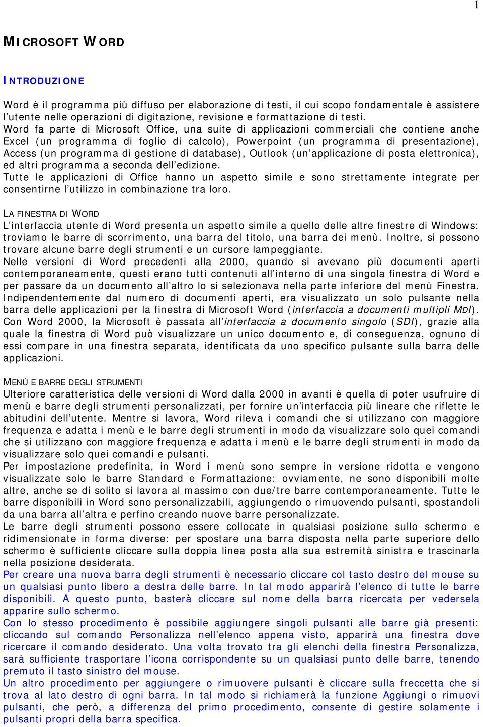 Word fa parte di Microsoft Office, una suite di applicazioni commerciali che contiene anche Excel (un programma di foglio di calcolo), Powerpoint (un programma di presentazione), Access (un programma