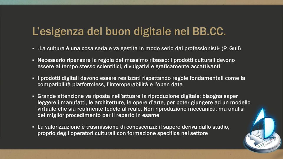 realizzati rispettando regole fondamentali come la compatibilità platformless, l interoperabilità e l open data Grande attenzione va riposta nell attuare la riproduzione digitale: bisogna saper