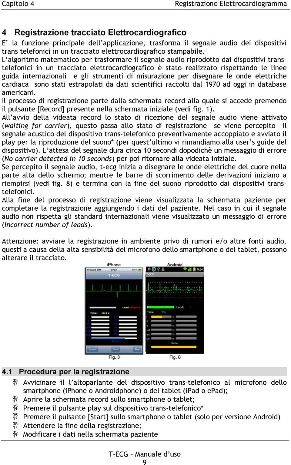 L algoritmo matematico per trasformare il segnale audio riprodotto dai dispositivi transtelefonici in un tracciato elettrocardiografico è stato realizzato rispettando le linee guida internazionali e