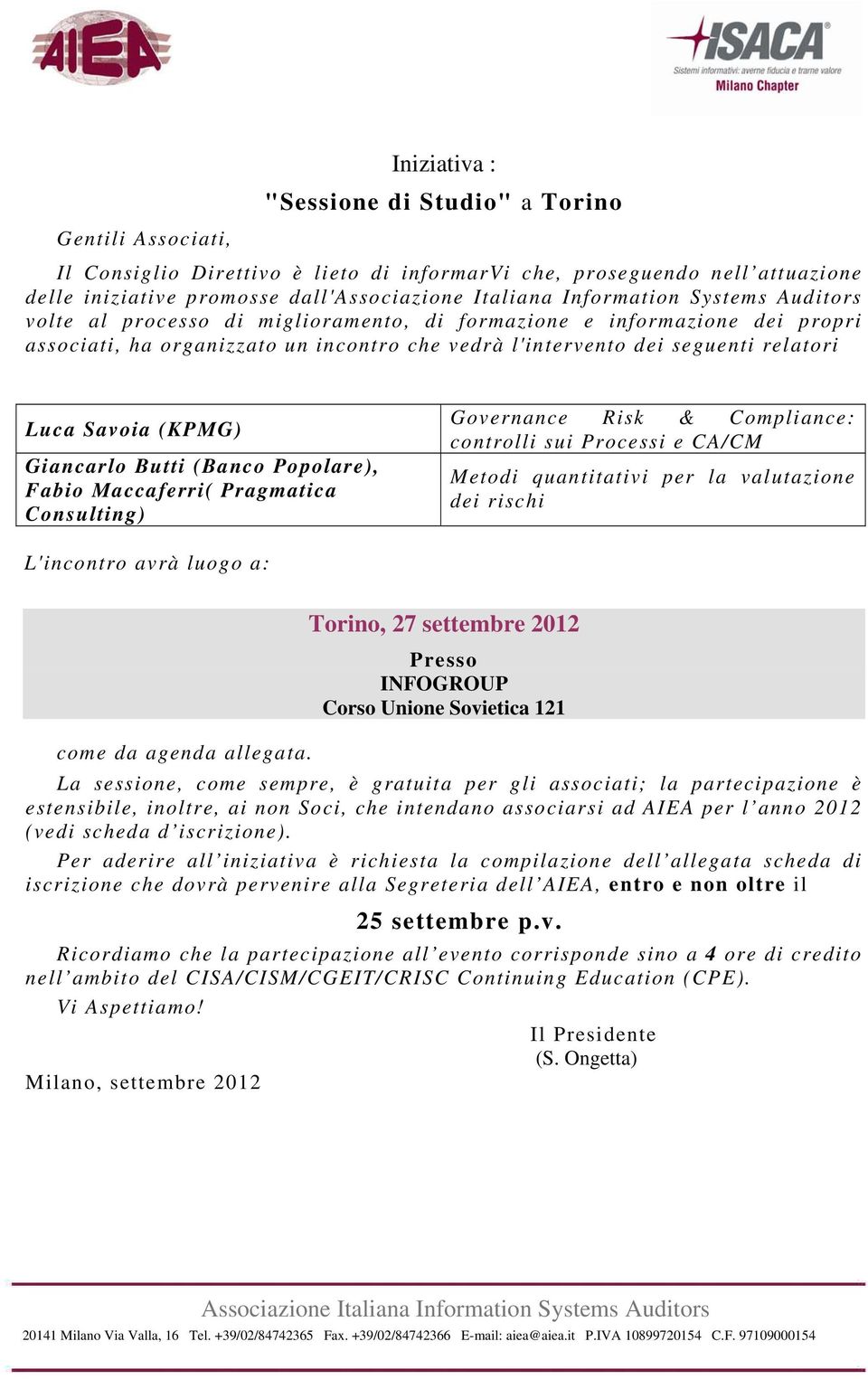 Maccaferri( Pragmatica Consulting) Governance Risk & Compliance: controlli sui Processi e CA/CM Metodi quantitativi per la valutazione dei rischi L'incontro avrà luogo a: Torino, 27 settembre 2012